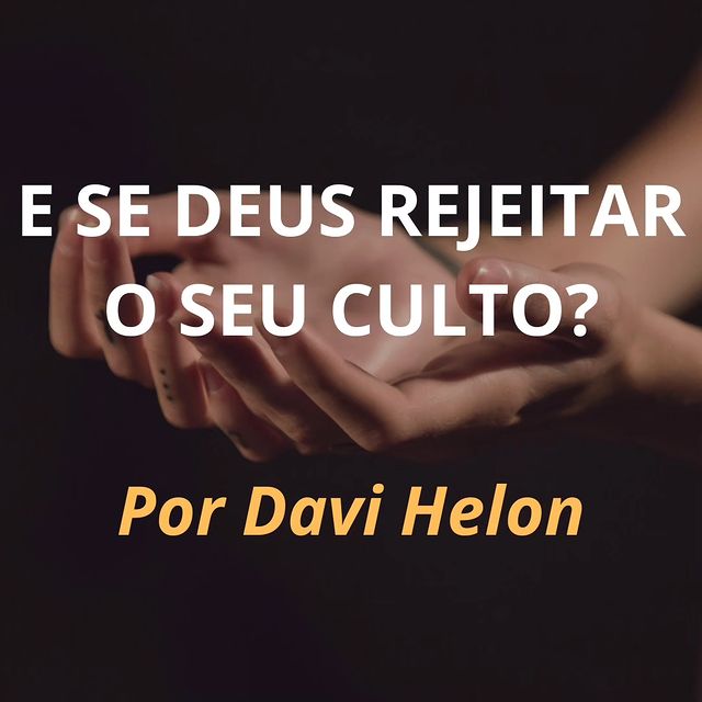 E SE DEUS REJEITAR O SEU CULTO?