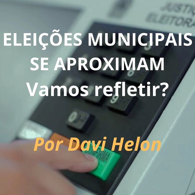 ELEIÇÕES MUNICIPAIS SE APROXIMAM: VAMOS REFLETIR?